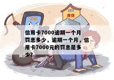 信用卡7000逾期一个月罚息多少，逾期一个月，信用卡7000元的罚息是多少？