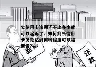 欠信用卡逾期还不上多少就可以起诉了，如何判断信用卡欠款达到何种程度可以被起诉？