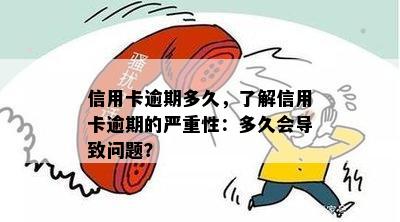 信用卡逾期多久，了解信用卡逾期的严重性：多久会导致问题？