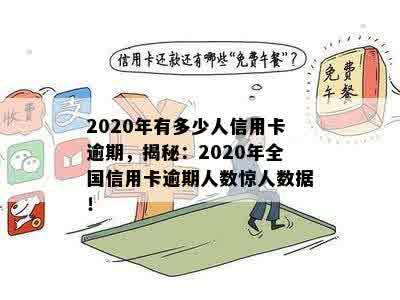 2020年有多少人信用卡逾期，揭秘：2020年全国信用卡逾期人数惊人数据！