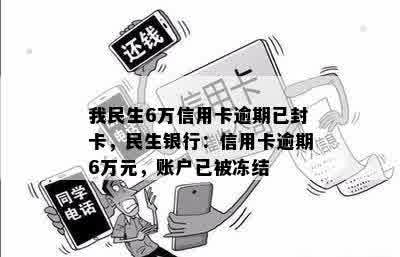 我民生6万信用卡逾期已封卡，民生银行：信用卡逾期6万元，账户已被冻结