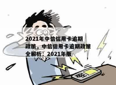 2021年中信信用卡逾期政策，中信信用卡逾期政策全解析：2021年版