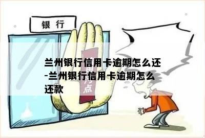 兰州银行信用卡逾期怎么还-兰州银行信用卡逾期怎么还款