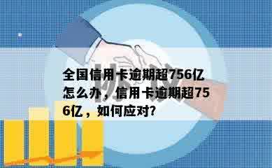 全国信用卡逾期超756亿怎么办，信用卡逾期超756亿，如何应对？