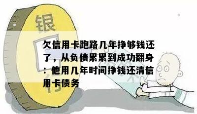 欠信用卡跑路几年挣够钱还了，从负债累累到成功翻身：他用几年时间挣钱还清信用卡债务