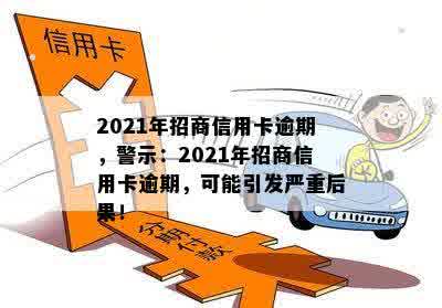 2021年招商信用卡逾期，警示：2021年招商信用卡逾期，可能引发严重后果！