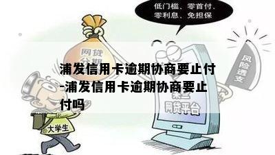 浦发信用卡逾期协商要止付-浦发信用卡逾期协商要止付吗