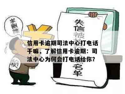 信用卡逾期司法中心打电话干嘛，了解信用卡逾期：司法中心为何会打电话给你？