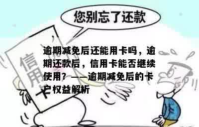 逾期减免后还能用卡吗，逾期还款后，信用卡能否继续使用？——逾期减免后的卡户权益解析