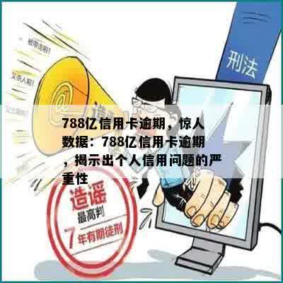 788亿信用卡逾期，惊人数据：788亿信用卡逾期，揭示出个人信用问题的严重性