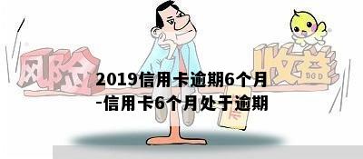 2019信用卡逾期6个月-信用卡6个月处于逾期