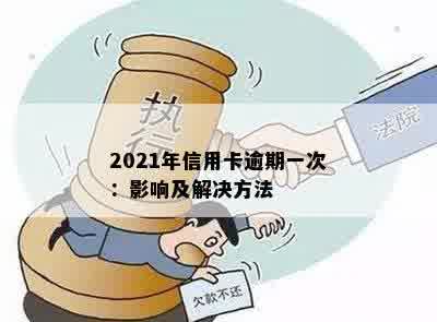 2021年信用卡逾期一次：影响及解决方法