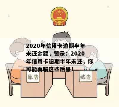 2020年信用卡逾期半年未还金额，警示：2020年信用卡逾期半年未还，你可能面临这些后果！