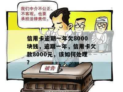 信用卡逾期一年欠8000块钱，逾期一年，信用卡欠款8000元，该如何处理？