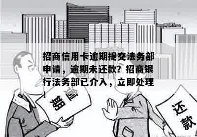 招商信用卡逾期提交法务部申请，逾期未还款？招商银行法务部已介入，立即处理！