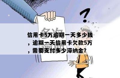 信用卡5万逾期一天多少钱，逾期一天信用卡欠款5万，需要支付多少滞纳金？