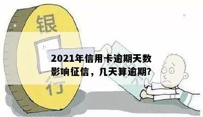 2021年信用卡逾期天数影响征信，几天算逾期？