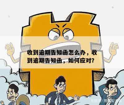 收到逾期告知函怎么办，收到逾期告知函，如何应对？