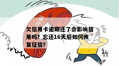 欠信用卡逾期还了会影响信用吗？忘还16天后如何恢复征信？