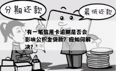 '有一笔信用卡逾期是否会影响公积金贷款？应如何解决？'