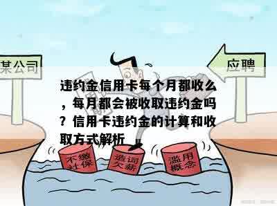 违约金信用卡每个月都收么，每月都会被收取违约金吗？信用卡违约金的计算和收取方式解析