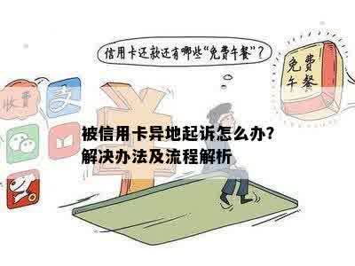 被信用卡异地起诉怎么办？解决办法及流程解析