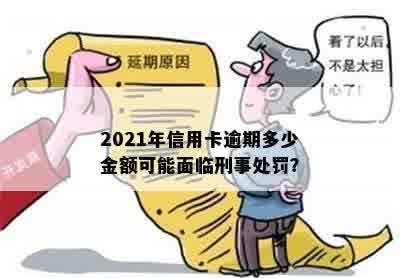 2021年信用卡逾期多少金额可能面临刑事处罚？