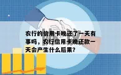 农行的信用卡晚还了一天有事吗，农行信用卡晚还款一天会产生什么后果？