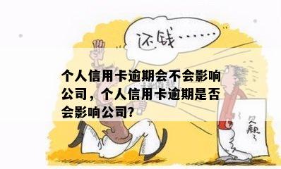 个人信用卡逾期会不会影响公司，个人信用卡逾期是否会影响公司？