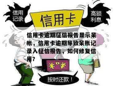 信用卡逾期征信报告显示呆帐，信用卡逾期导致呆账记录入征信报告，如何修复信用？