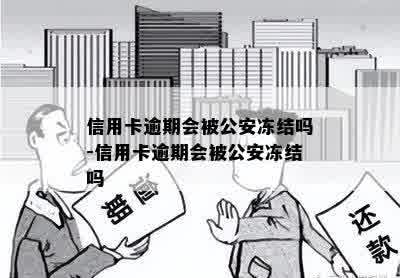 信用卡逾期会被公安冻结吗-信用卡逾期会被公安冻结吗