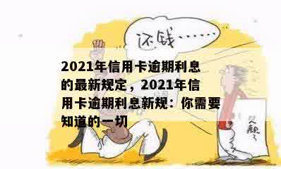 2021年信用卡逾期利息的最新规定，2021年信用卡逾期利息新规：你需要知道的一切