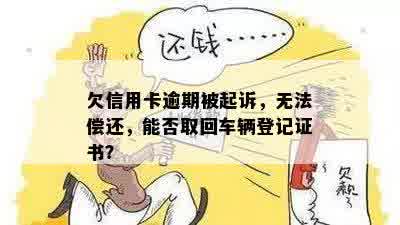 欠信用卡逾期被起诉，无法偿还，能否取回车辆登记证书？