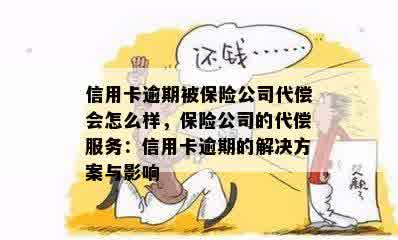 信用卡逾期被保险公司代偿会怎么样，保险公司的代偿服务：信用卡逾期的解决方案与影响