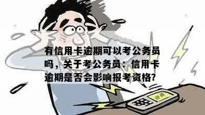 有信用卡逾期可以考公务员吗，关于考公务员：信用卡逾期是否会影响报考资格？