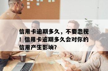 信用卡逾期多久，不要忽视！信用卡逾期多久会对你的信用产生影响？