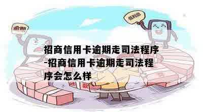 招商信用卡逾期走司法程序-招商信用卡逾期走司法程序会怎么样