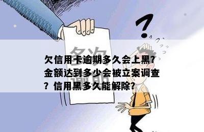 欠信用卡逾期多久会上黑？金额达到多少会被立案调查？信用黑多久能解除？