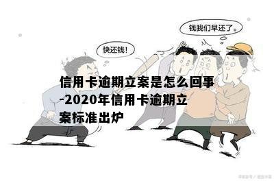 信用卡逾期立案是怎么回事-2020年信用卡逾期立案标准出炉