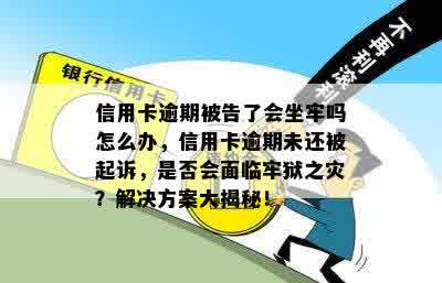 信用卡逾期被告了会坐牢吗怎么办，信用卡逾期未还被起诉，是否会面临牢狱之灾？解决方案大揭秘！