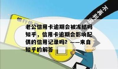 老公信用卡逾期会被冻结吗知乎，信用卡逾期会影响配偶的信用记录吗？——来自知乎的解答