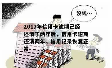 2017年信用卡逾期已经还清了两年后，信用卡逾期还清两年，信用记录恢复正常