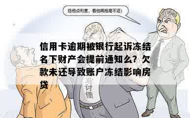 信用卡逾期被银行起诉冻结名下财产会提前通知么？欠款未还导致账户冻结影响房贷