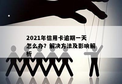 2021年信用卡逾期一天怎么办？解决方法及影响解析