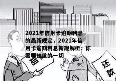 2021年信用卡逾期利息的最新规定，2021年信用卡逾期利息新规解析：你需要知道的一切