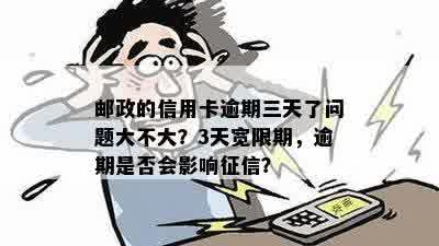 邮政的信用卡逾期三天了问题大不大？3天宽限期，逾期是否会影响征信？