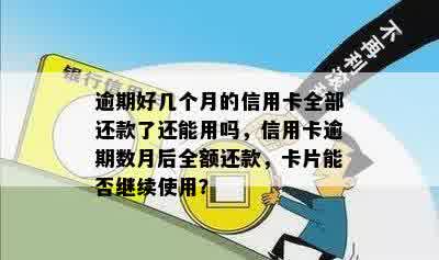 逾期好几个月的信用卡全部还款了还能用吗，信用卡逾期数月后全额还款，卡片能否继续使用？