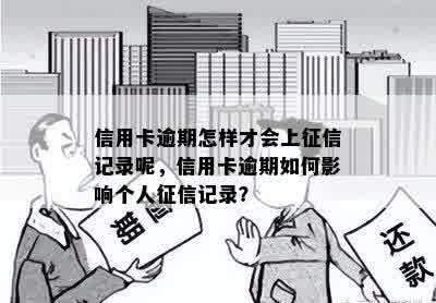 信用卡逾期怎样才会上征信记录呢，信用卡逾期如何影响个人征信记录？