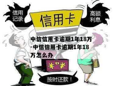 中信信用卡逾期1年18万-中信信用卡逾期1年18万怎么办