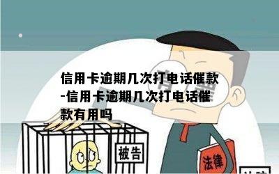 信用卡逾期几次打电话催款-信用卡逾期几次打电话催款有用吗